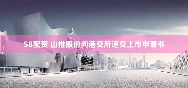 58配资 山推股份向港交所递交上市申请书